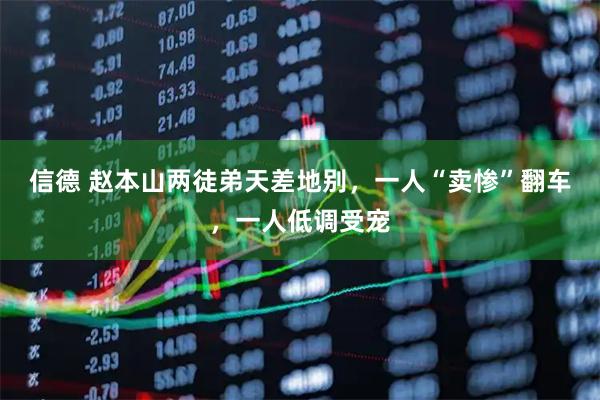 信德 赵本山两徒弟天差地别，一人“卖惨”翻车，一人低调受宠